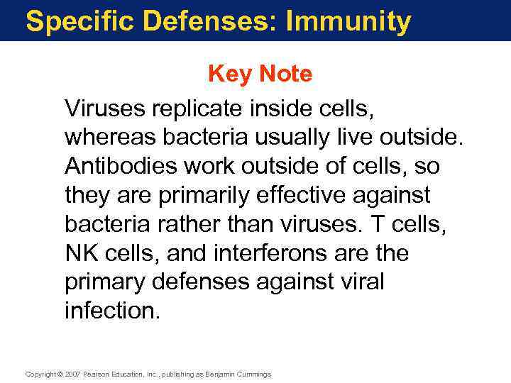 Specific Defenses: Immunity Key Note Viruses replicate inside cells, whereas bacteria usually live outside.