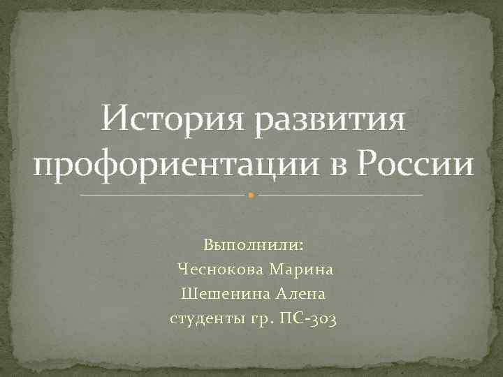 История развития профориентации в России Выполнили: Чеснокова Марина Шешенина Алена студенты гр. ПС-303 