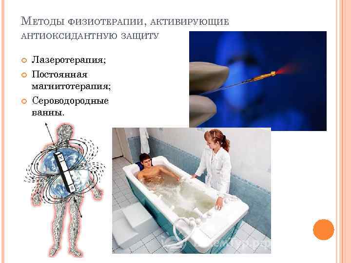МЕТОДЫ ФИЗИОТЕРАПИИ, АКТИВИРУЮЩИЕ АНТИОКСИДАНТНУЮ ЗАЩИТУ Лазеротерапия; Постоянная магнитотерапия; Сероводородные ванны. 
