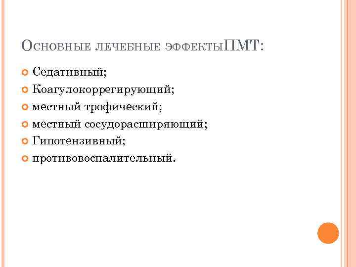 ОСНОВНЫЕ ЛЕЧЕБНЫЕ ЭФФЕКТЫПМТ: Седативный; Коагулокоррегирующий; местный трофический; местный сосудорасширяющий; Гипотензивный; противовоспалительный. 