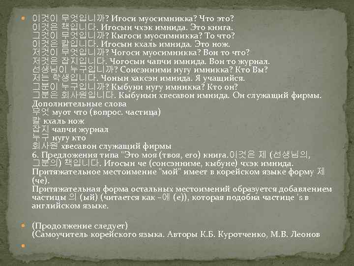  이것이 무엇입니까? Игоси муосимникка? Что это? 이것은 책입니다. Игосын чхэк имнида. Это книга.