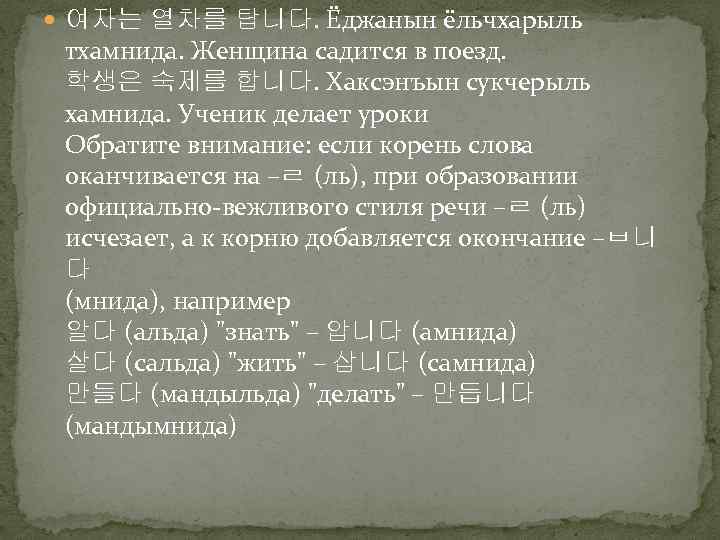  여자는 열차를 탑니다. Ёджанын ёльчхарыль тхамнида. Женщина садится в поезд. 학생은 숙제를 합니다.