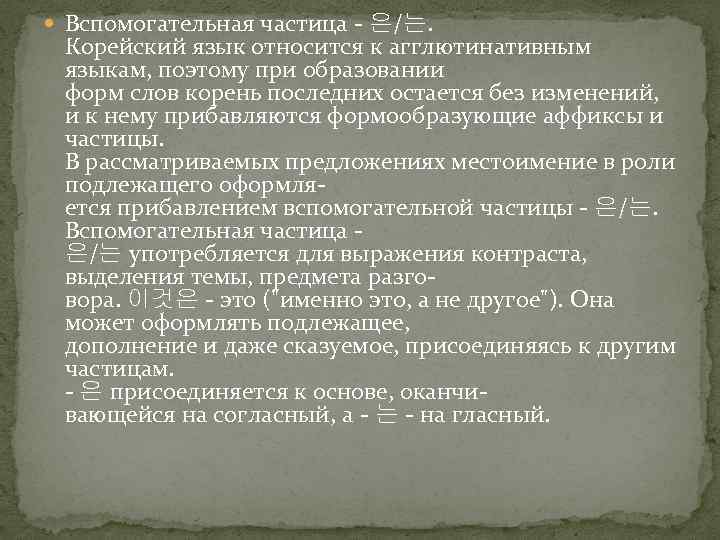  Вспомогательная частица - 은/는. Корейский язык относится к агглютинативным языкам, поэтому при образовании