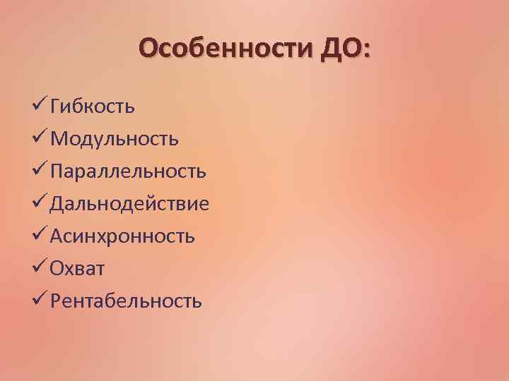 Особенности ДО: ü Гибкость ü Модульность ü Параллельность ü Дальнодействие ü Асинхронность ü Охват