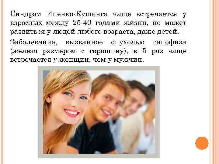 Синдром Иценко-Кушинга чаще встречается у взрослых между 25 -40 годами жизни, но может развиться