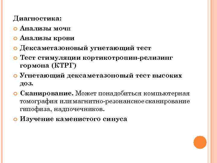 Диагностика: Анализы мочи Анализы крови Дексаметазоновый угнетающий тест Тест стимуляции кортикотропин-релизинг гормона (КТРГ) Угнетающий