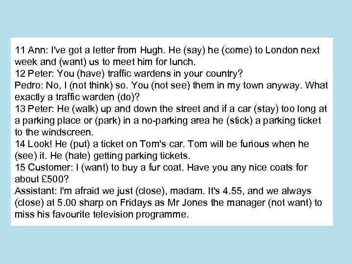 11 Ann: I've got a letter from Hugh. He (say) he (come) to London