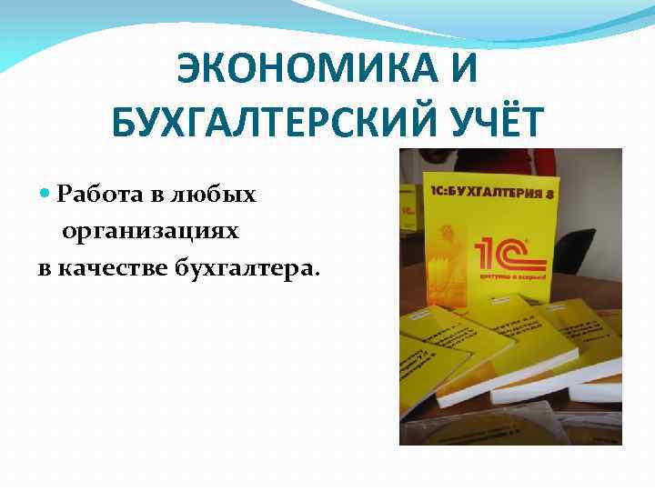 ЭКОНОМИКА И БУХГАЛТЕРСКИЙ УЧЁТ Работа в любых организациях в качестве бухгалтера. 