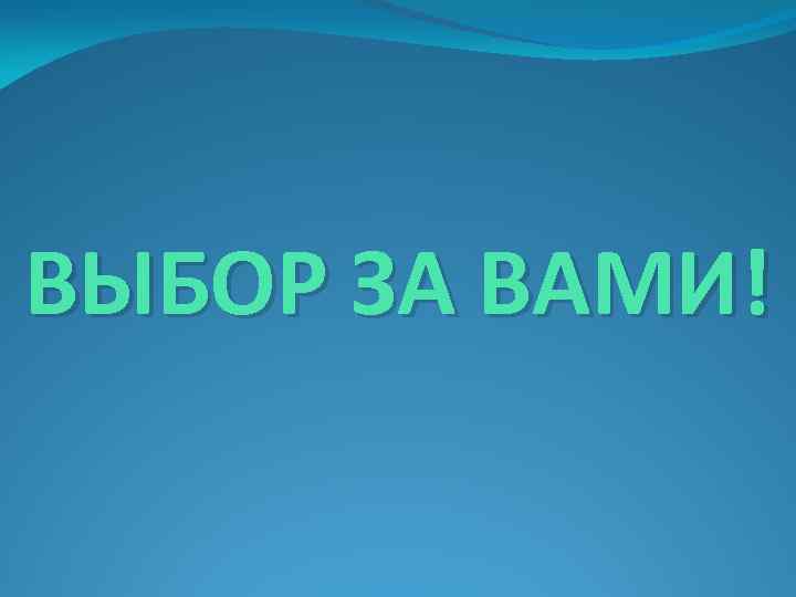 ВЫБОР ЗА ВАМИ! 