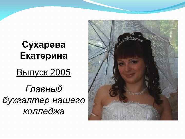 Сухарева Екатерина Выпуск 2005 Главный бухгалтер нашего колледжа 