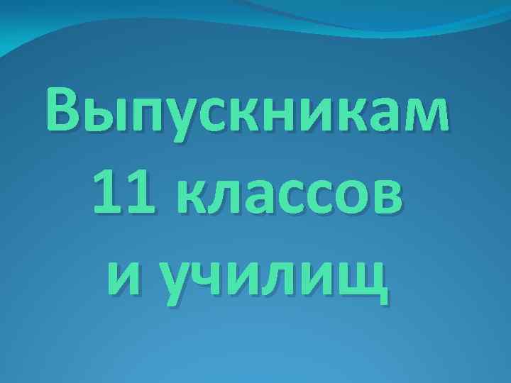 Выпускникам 11 классов и училищ 