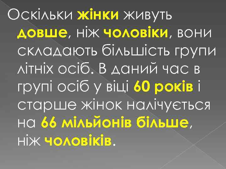 Оскільки жінки живуть довше, ніж чоловіки, вони складають більшість групи літніх осіб. В даний