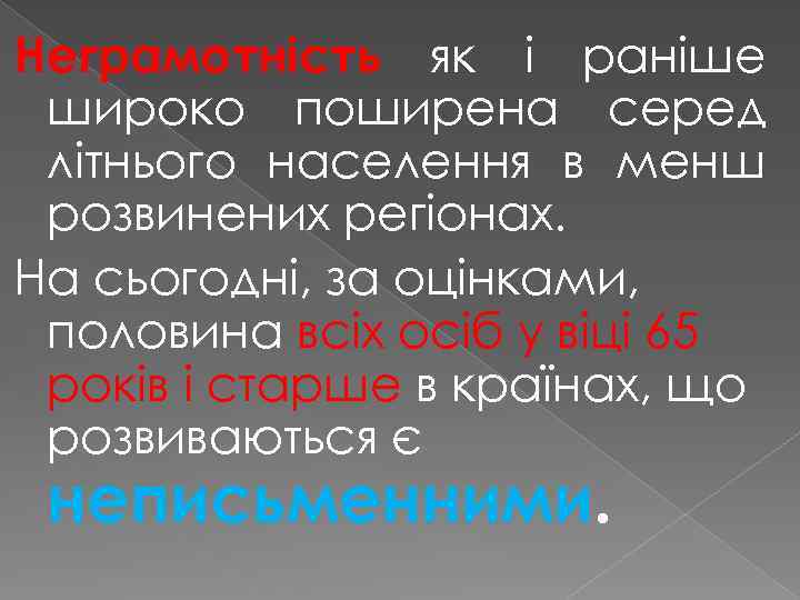 Неграмотність як і раніше широко поширена серед літнього населення в менш розвинених регіонах. На