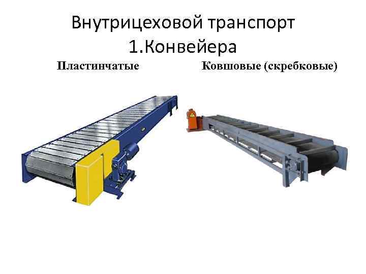 Внутрицеховой транспорт 1. Конвейера Пластинчатые Ковшовые (скребковые) 