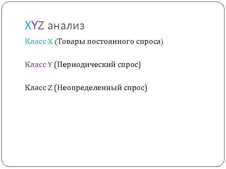 XYZ анализ Класс X (Товары постоянного спроса) Класс Y (Периодический спрос) Класс Z (Неопределенный