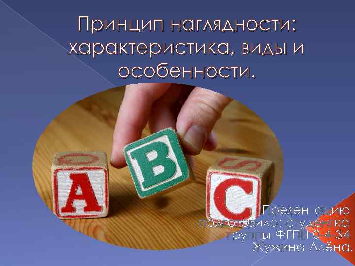 Принцип наглядности: характеристика, виды и особенности. Презентацию подготовила: студентка группы ФГПН 0 -4 -34