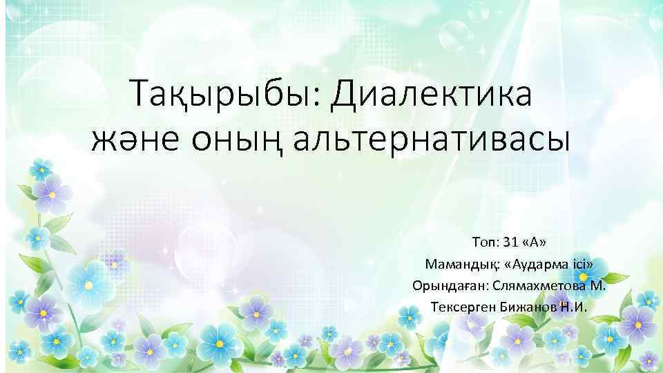 Тақырыбы: Диалектика және оның альтернативасы Топ: 31 «А» Мамандық: «Аударма ісі» Орындаған: Слямахметова М.