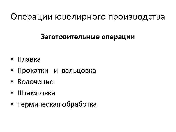 Операции ювелирного производства Заготовительные операции • • • Плавка Прокатки и вальцовка Волочение Штамповка