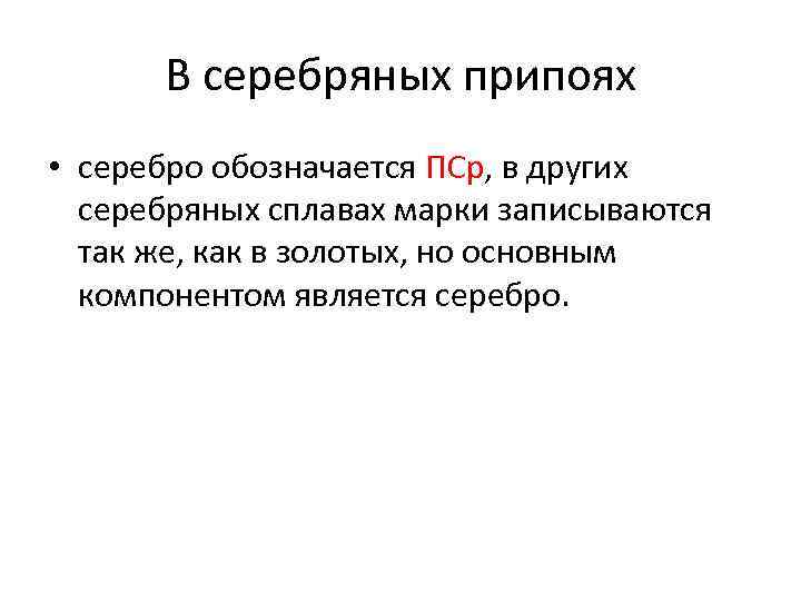 В серебряных припоях • серебро обозначается ПСр, в других серебряных сплавах марки записываются так