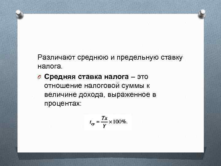 Различают среднюю и предельную ставку налога. O Средняя ставка налога – это отношение налоговой