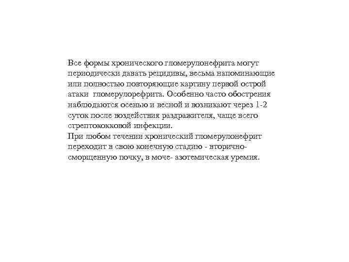 Все формы хронического гломерулонефрита могут периодически давать рецидивы, весьма напоминающие или полностью повторяющие картину