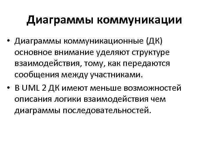 Диаграммы коммуникации • Диаграммы коммуникационные (ДК) основное внимание уделяют структуре взаимодействия, тому, как передаются