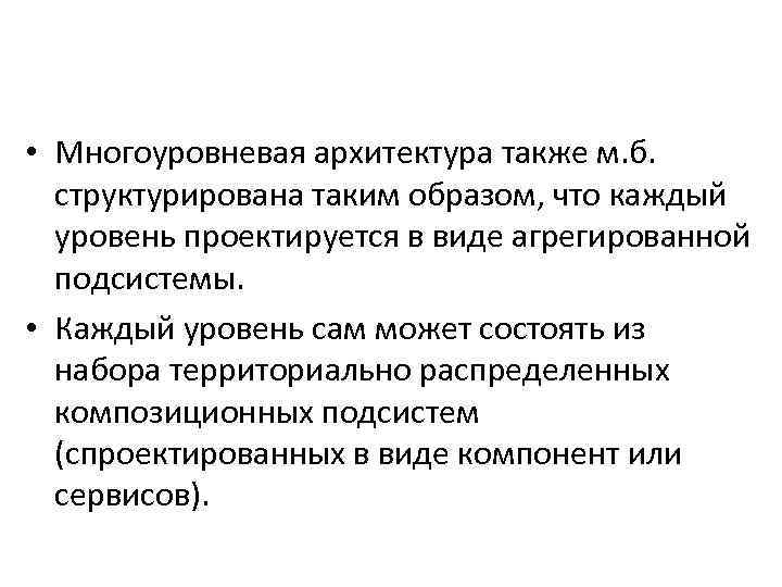  • Многоуровневая архитектура также м. б. структурирована таким образом, что каждый уровень проектируется