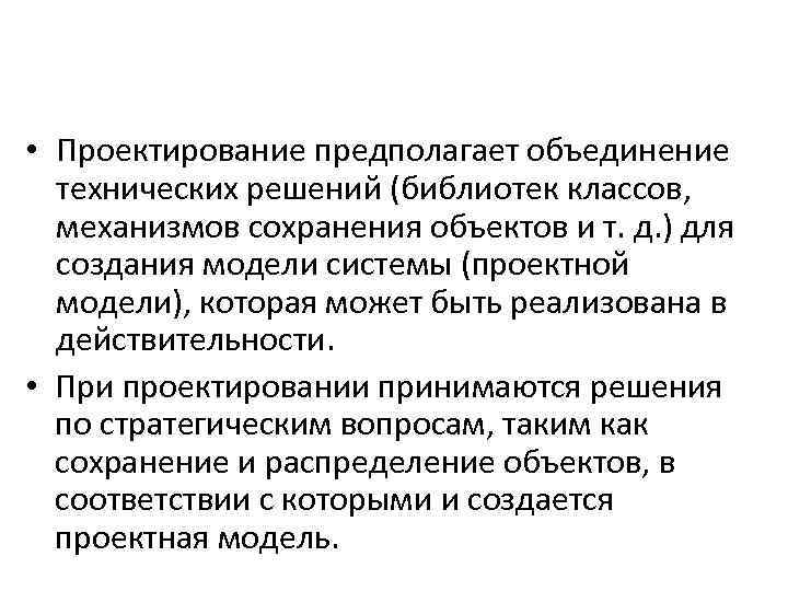  • Проектирование предполагает объединение технических решений (библиотек классов, механизмов сохранения объектов и т.