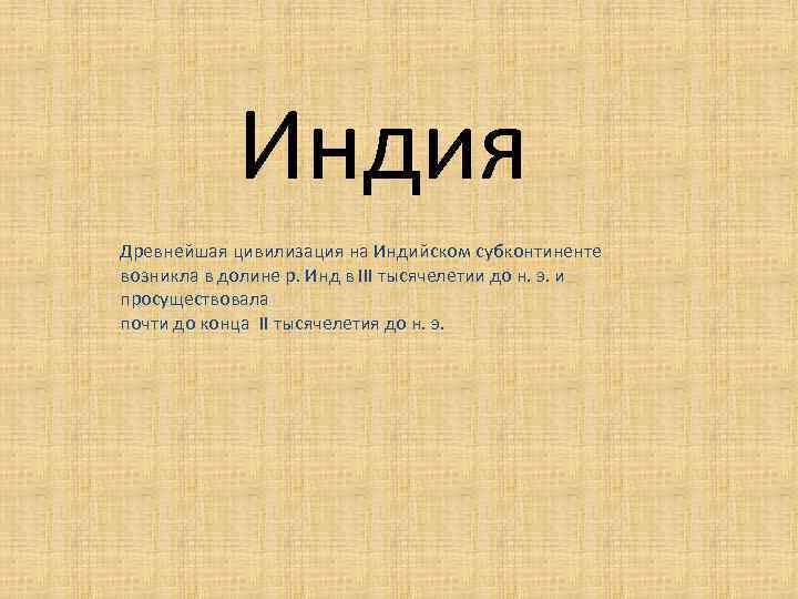 Индия Древнейшая цивилизация на Индийском субконтиненте возникла в долине р. Инд в III тысячелетии