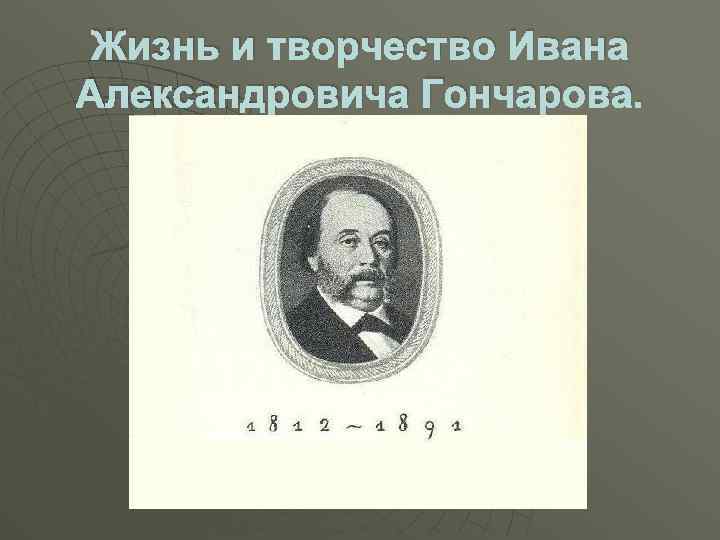 Жизнь и творчество Ивана Александровича Гончарова. 