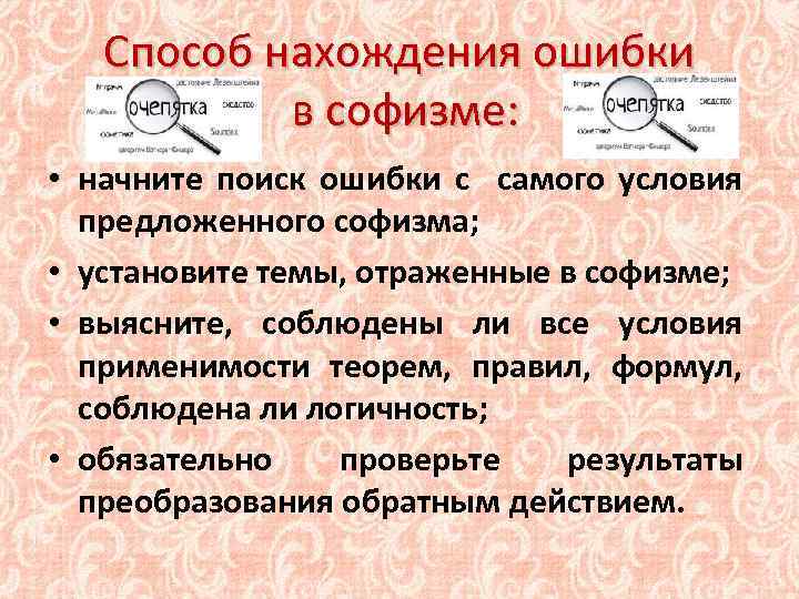 Способ нахождения ошибки в софизме: • начните поиск ошибки с самого условия предложенного софизма;