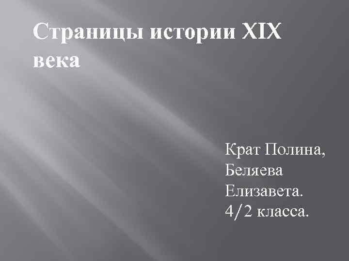 Страницы истории XIX века Крат Полина, Беляева Елизавета. 4/2 класса. 