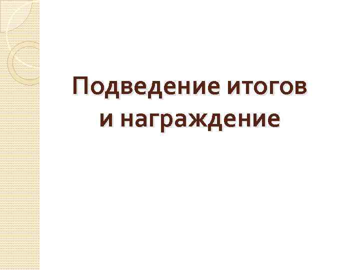 Подведение итогов и награждение 