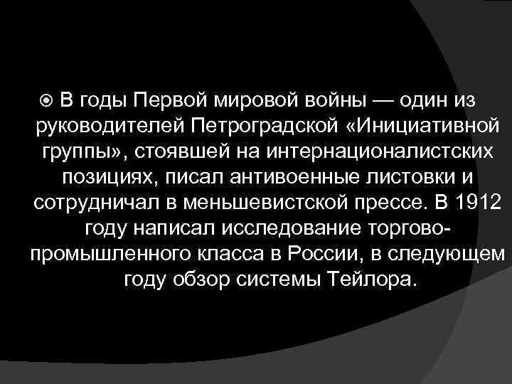 В годы Первой мировой войны — один из руководителей Петроградской «Инициативной группы» , стоявшей