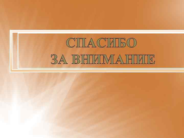 СПАСИБО ЗА ВНИМАНИЕ 