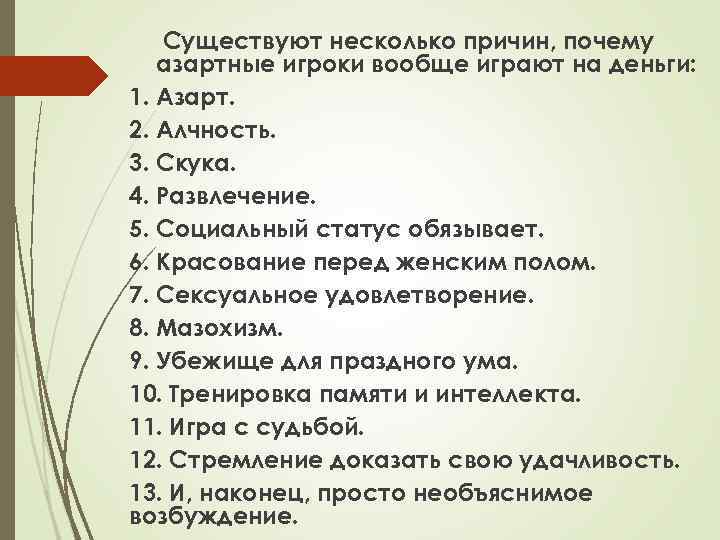 Существуют несколько причин, почему азартные игроки вообще играют на деньги: 1. Азарт. 2. Алчность.