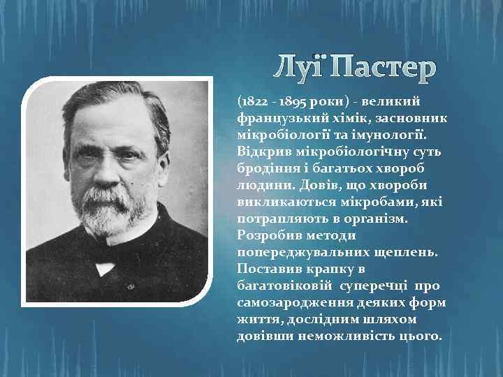 Луї Пастер (1822 - 1895 роки) - великий французький хімік, засновник мікробіології та імунології.