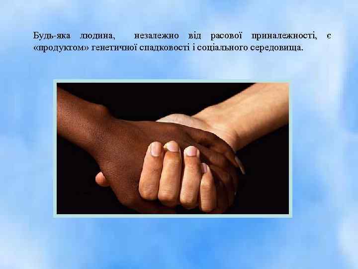 Будь-яка людина, незалежно від расової приналежності, є «продуктом» генетичної спадковості і соціального середовища. 