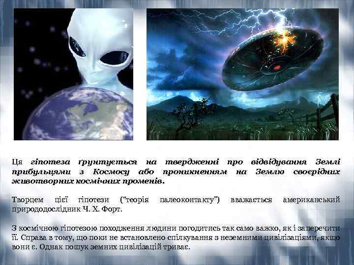 Ця гіпотеза ґрунтується на твердженні про відвідування Землі прибульцями з Космосу або проникненням на