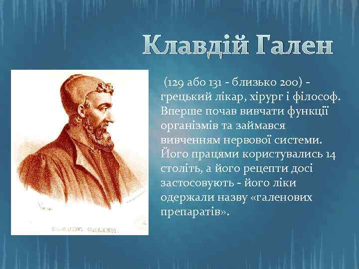 Клавдій Гален (129 або 131 - близько 200) грецький лікар, хірург і філософ. Вперше