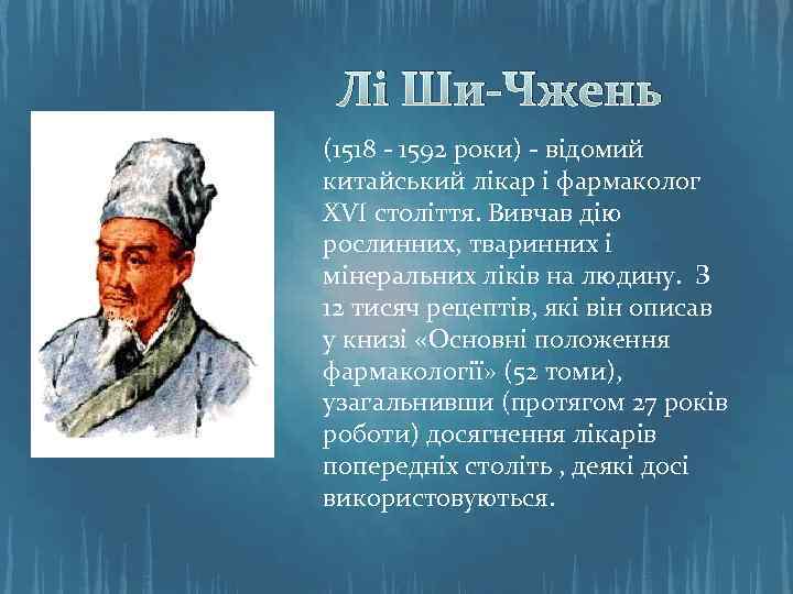 Лі Ши-Чжень (1518 - 1592 роки) - відомий китайський лікар і фармаколог XVI століття.