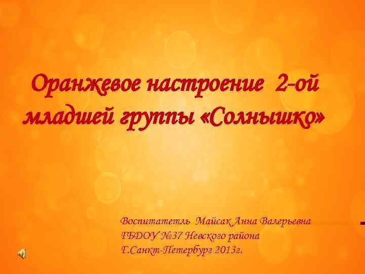 Оранжевое настроение 2 -ой младшей группы «Солнышко» Воспитатетль Майсак Анна Валерьевна ГБДОУ № 37