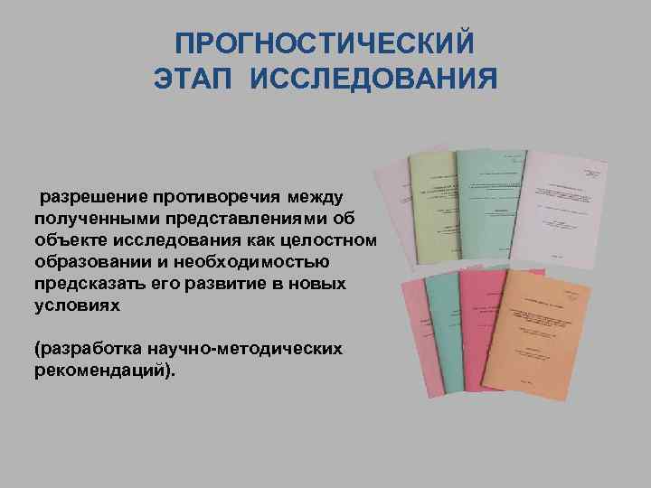 ПРОГНОСТИЧЕСКИЙ ЭТАП ИССЛЕДОВАНИЯ разрешение противоречия между полученными представлениями об объекте исследования как целостном образовании