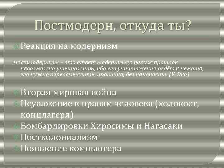 Постмодерн, откуда ты? Реакция на модернизм Постмодернизм – это ответ модернизму: раз уж прошлое
