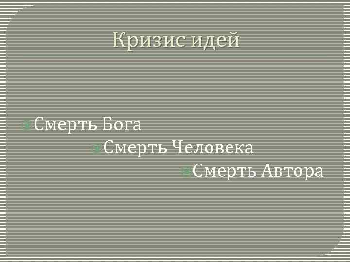 Кризис идей Смерть Бога Смерть Человека Смерть Автора 