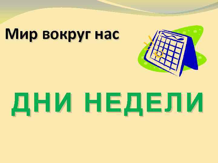 Мир вокруг нас ДНИ НЕДЕЛИ 