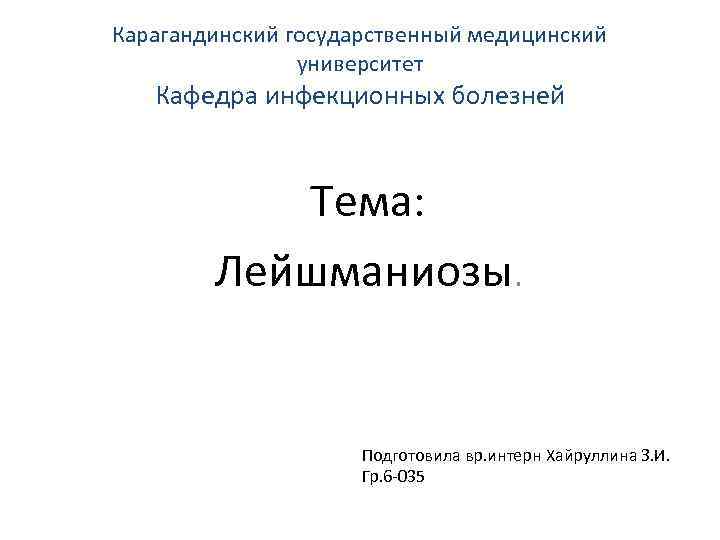 Карагандинский государственный медицинский университет Кафедра инфекционных болезней Тема: Лейшманиозы. Подготовила вр. интерн Хайруллина З.