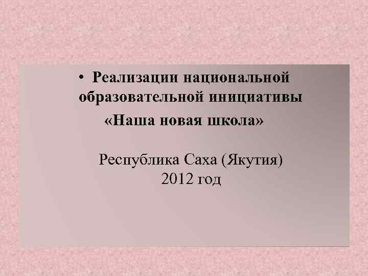  • Реализации национальной образовательной инициативы «Наша новая школа» Республика Саха (Якутия) 2012 год