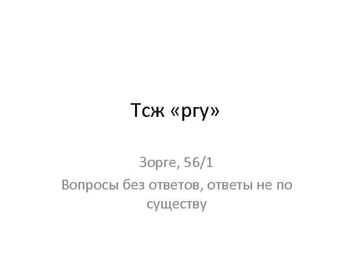 Тсж «ргу» Зорге, 56/1 Вопросы без ответов, ответы не по существу 