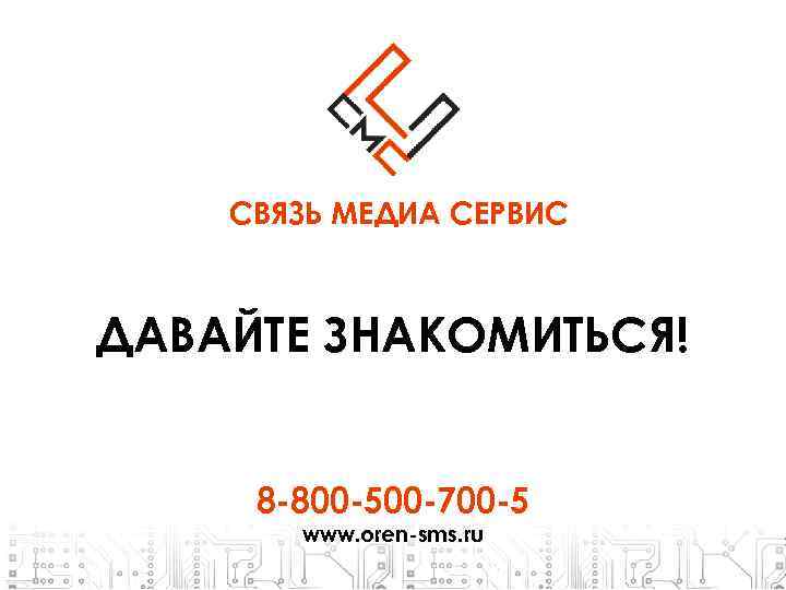 СВЯЗЬ МЕДИА СЕРВИС ДАВАЙТЕ ЗНАКОМИТЬСЯ! 8 -800 -500 -700 -5 www. oren-sms. ru 